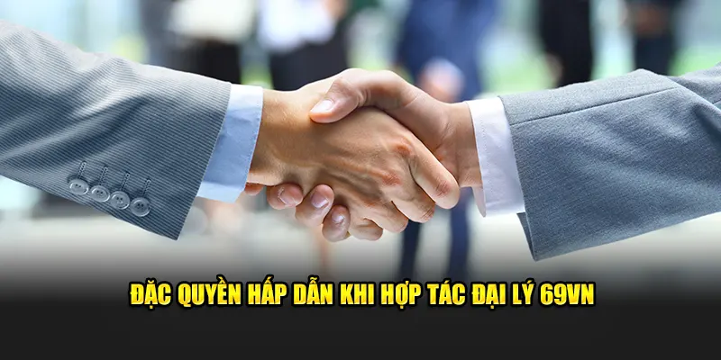 Đặc quyền hấp dẫn khi hợp tác đại lý 69VN