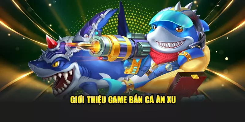 Giới thiệu game bắn cá ăn xu