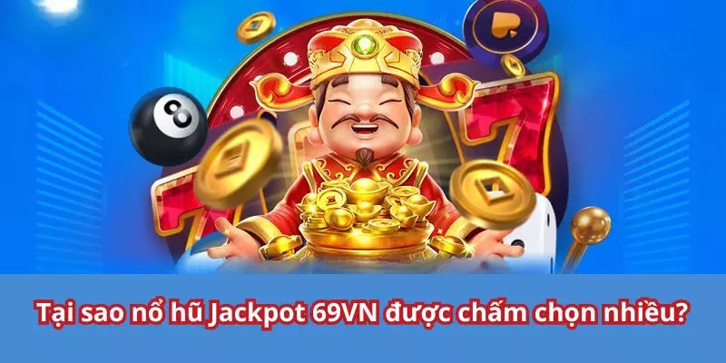 Lý do nổ hũ jackpot tại 69VN được yêu thích?