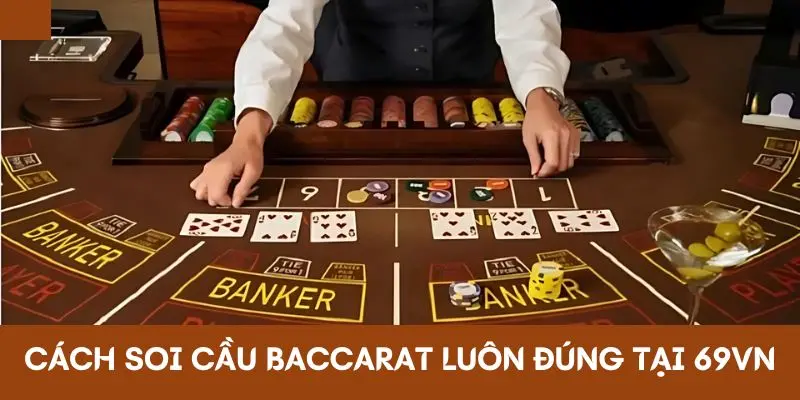 Cách soi cầu Baccarat luôn đúng tại 69VN